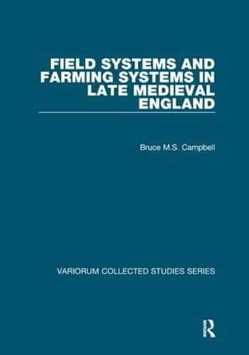 Field Systems and Farming  Systems in Late Medieval  England (Variorum Collected  Studies)