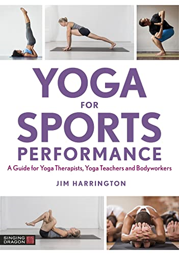 Yoga for Sports  - Performance: A Guide for  - Yoga Therapists, Yoga  - Teachers and Bodyworkers