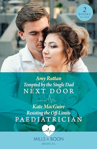 Tempted By The Single Dad Next Door / Resisting The Off-Limits Paediatrician: Tempted by the Single Dad Next Door / Resisting the off-Limits Paediatrician (Mills & Boon Medical)