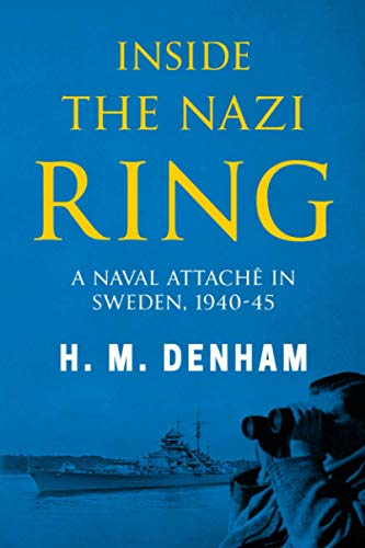 Inside the Nazi Ring: A Naval Attache in Sweden, 1940-1945 (Memoirs from World War Two)