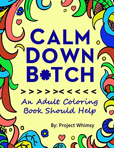 Calm Down b*tch: An Adult Coloring Book Should Help