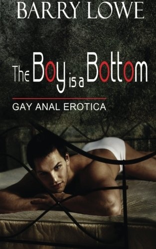 The Boy Is A Bottom: Gay Anal Erotica