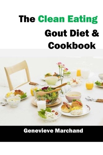 The Clean Eating Gout Diet & Cookbook : Improve Your Gout One Meal at a Time with Low-Purine Meals