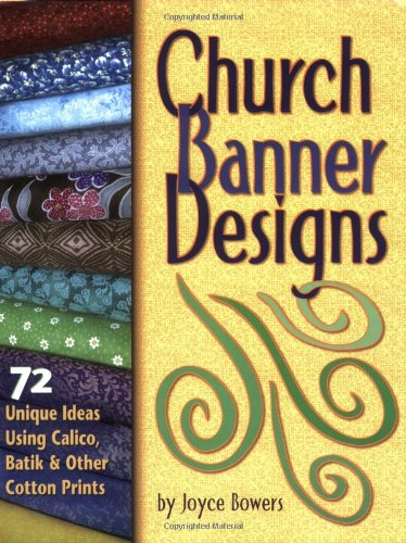 Church Banner Designs: 72 Unique Ideas Using Calico, Batik & Other Cotton Prints