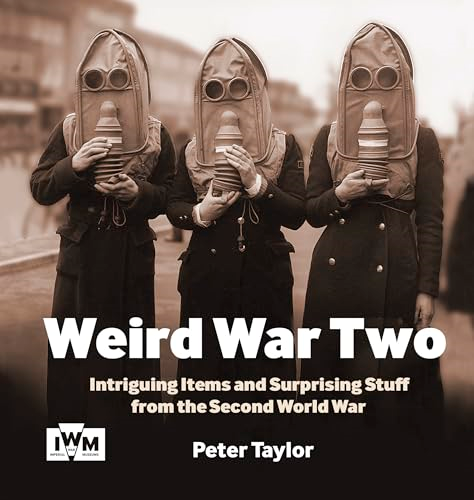 Weird War Two: Intriguing Items and Surprising Stuff from the Second World War