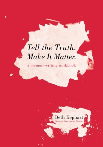 Tell the Truth. Make It  - Matter: A memoir writing  - workbook