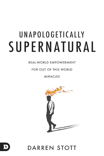 Unapologetically Supernatural: Real-World Empowerment for Out of This World Miracles