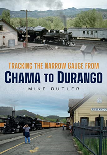 Tracking the Narrow Gauge from Chama to Durango (America Through Time)
