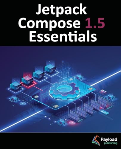Jetpack Compose 1.5 Essentials: Developing Android Apps with Jetpack Compose 1.5, Android Studio, and Kotlin