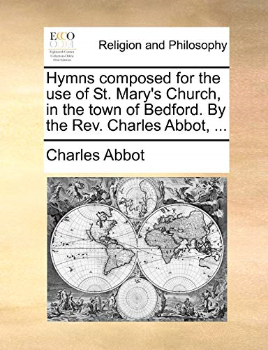 Hymns Composed for the Use of St. Mary's Church, in the Town of Bedford. by the REV. Charles Abbot, ...