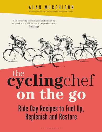 The Cycling Chef on the Go: Ride Day Recipes to Fuel Up, Replenish and Restore