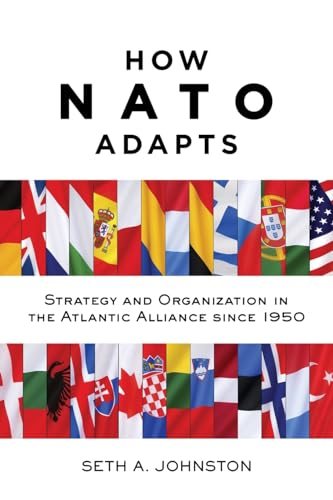 How NATO Adapts: Strategy and Organization in the Atlantic Alliance Since 1950 (The Johns Hopkins University Studies in Historical and Political Science)