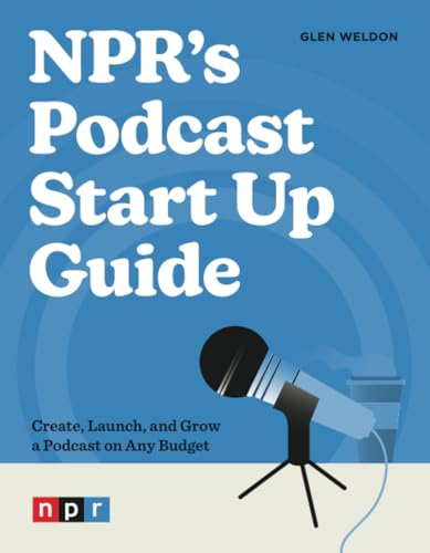 NPR's Podcast Start Up Guide: Create, Launch, and Grow a Podcast on Any Budget