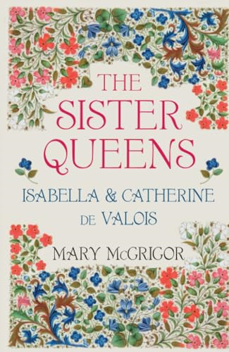 The Sister Queens: Isabella & Catherine de Valois