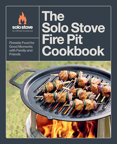 The Solo Stove Fire Pit  Cookbook: The Ultimate  Guide to Fire-Cooked  Dinners, Desserts, Snacks,  and Treats for Family and  Friends