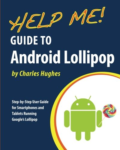 Help Me! Guide to Android  - Lollipop: Step - by - Step User  - Guide for Smartphones and  - Tablets Running Google's  - Lollipop