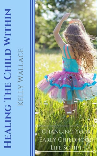 Healing the Child Within:  - Changing Your Early  - Childhood Life Script
