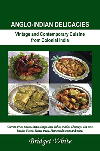 Anglo-Indian Delicacies: Vintage and Contempory Cuisine from Colonial India