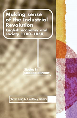Making Sense of the Industrial Revolution: English Economy and Society 1700-1850 (Manchester Studies in Modern History): English Economy and Society 1700-1850 (Manchester Studies in Modern History)