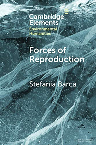 Forces of Reproduction: Notes for a Counter-Hegemonic Anthropocene (Elements in Environmental Humanities)