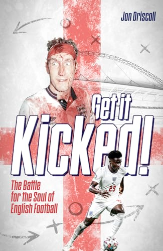 Get it Kicked!: The Battle for the Soul of English Football