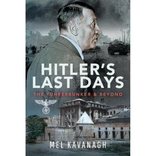 Hitler's Last Days: The FÃ¼hrerbunker and Beyond