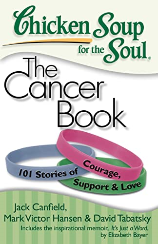 Chicken Soup for the Soul: The Cancer Book: 101 Stories of Courage, Support & Love (Chicken Soup for the Soul (Paperback Health Communications))