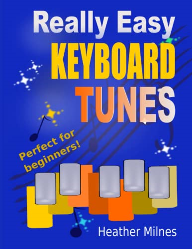 Really Easy Keyboard Tunes: 33 Fun and Easy Tunes for Keyboard Easy to Play, Well Known Tunes - Suitable for Young Beginners