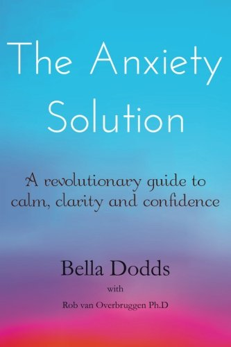 The Anxiety Solution: A Revolutionary Guide to Calm, Clarity and Confidence