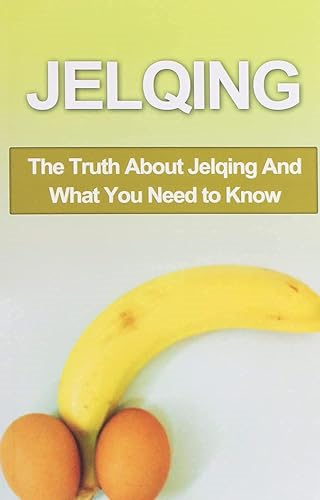 Jelqing: The Truth About Jelqing And What You Need to Know (Jelqing, How to Jelq, Male Enhancement, Penis Enlargement, Jelq Device, Jelq Extender, Jelqing Devic)