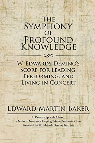 The Symphony of Profound  - Knowledge: W. Edwards  - Deming's Score for Leading, -  Performing, and Living in  - Concert