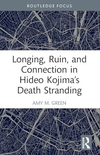 Longing, Ruin, and Connection in Hideo Kojima's Death Stranding (Routledge Advances in Game Studies)