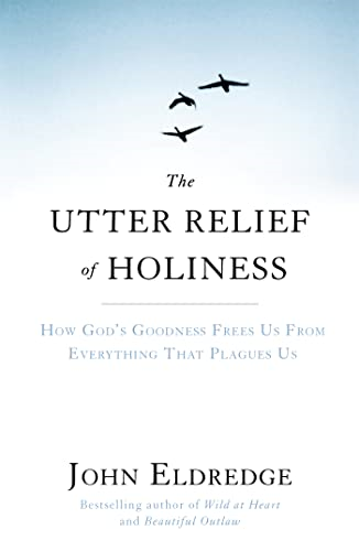 The Utter Relief of Holiness: How God's Goodness Frees Us from Everything That Plagues Us