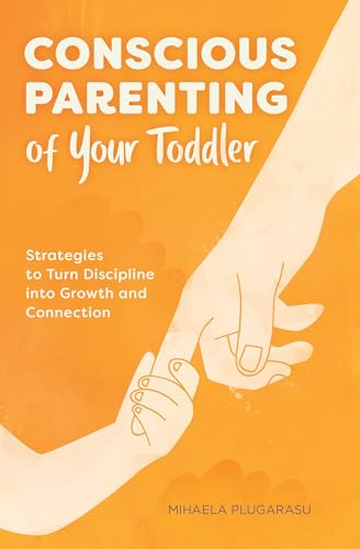 Conscious Parenting of Your -  Toddler: Strategies to  - Turn Discipline Into Growth -  and Connection