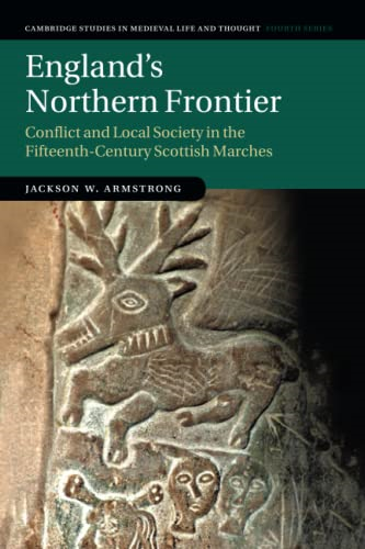 England's Northern Frontier: -  Conflict and Local Society -  in the Fifteenth - Century  - Scottish Marches (Cambridge  - Studies in Medieval Life  - and Thought: Fourth Series)