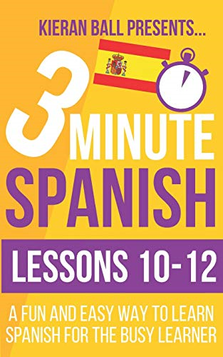 3 Minute Spanish: Lessons 10-12: A fun and easy way to learn Spanish for the busy learner (3 Minute Spanish)