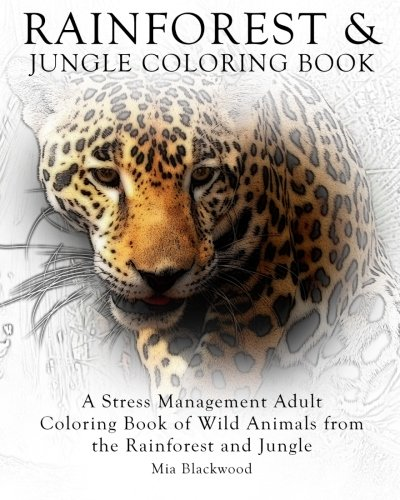 Rainforest & Jungle Coloring Book: A Stress Management Adult Coloring Book of Wild Animals from the Rainforest and Jungle (Advanced Realistic Coloring Books)