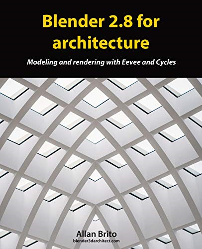 Blender 2.8 for architecture: Modeling and rendering with Eevee and Cycles