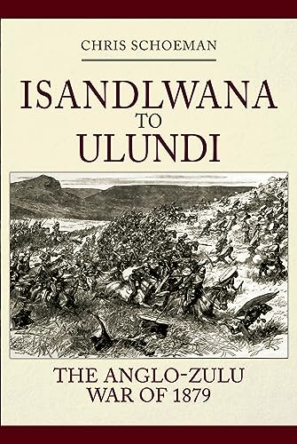 Isandlwana to Ulundi: The Anglo-Zulu War of 1879