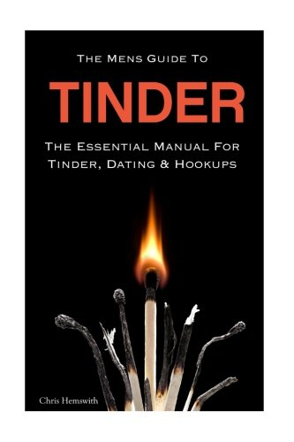 The Mens Guide To Tinder: The Essential Manual For Tinder, Dating & Hookups