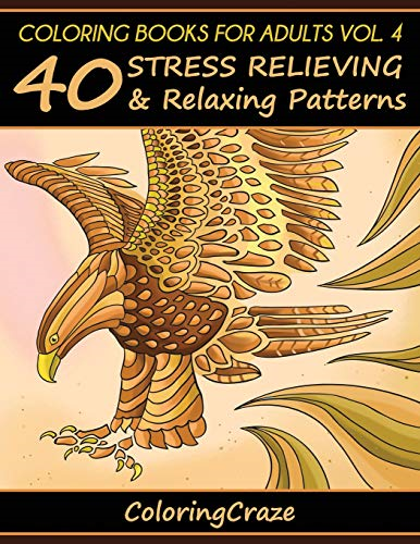 Coloring Books For Adults  - Volume 4: 40 Stress  - Relieving And Relaxing  - Patterns (Anti - Stress Art  - Therapy)