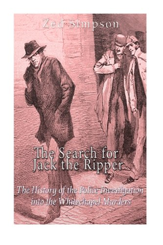 The Search for Jack the Ripper: The History of the Police Investigation Into the Whitechapel Murders