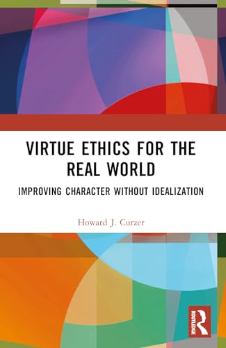 Virtue Ethics for the Real  World: Improving Character  without Idealization