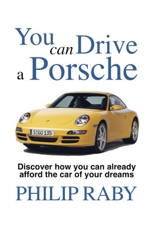 You Can Drive a Porsche: Because Life's Too Short Not to