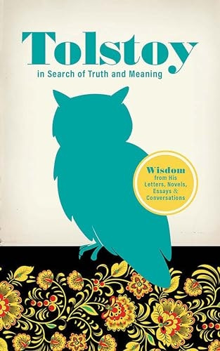 Tolstoy in Search of Truth and Meaning: Wisdom from His Letters, Novels, Essays, and Conversations