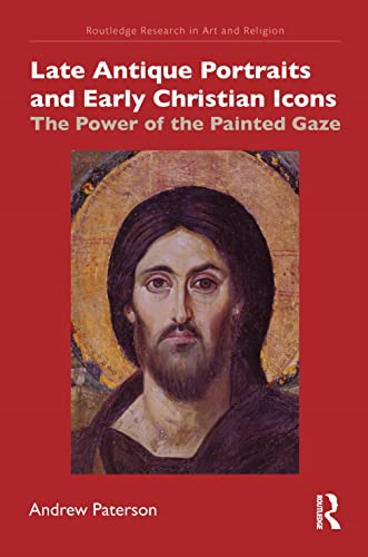 Late Antique Portraits and Early Christian Icons: The Power of the Painted Gaze (Routledge Research in Art and Religion)