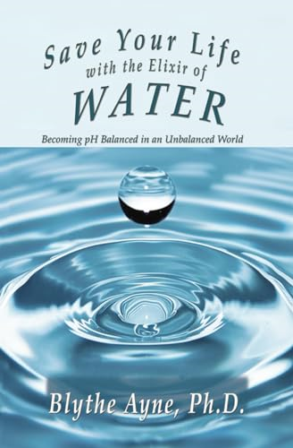 Save Your Life with the  - Elixir of Water: Becoming  - pH Balanced in an  - Unbalanced World (How to  - Save Your Life)