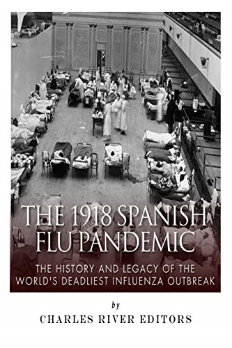 The 1918 Spanish Flu  - Pandemic: The History and  - Legacy of the World's  - Deadliest Influenza Outbreak