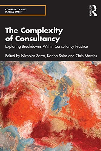 The Complexity of Consultancy: Exploring Breakdowns Within Consultancy Practice (Complexity and Management)