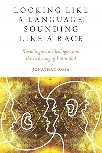 Looking like a Language, Sounding like a Race: Raciolinguistic Ideologies and the Learning of Latinidad (Oxf Studies in Anthropology of Language)